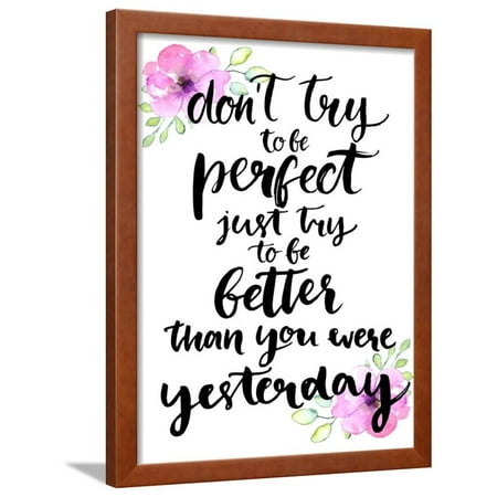 Don't Try to Be Perfect, Just Try to Be Better than You Were Yesterday - Inspirational Handwritten Framed Print Wall Art By kotoko