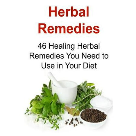 Herbal Remedies: 46 Healing Herbal Remedies You Need to Use in Your Diet: Herbal Remedies, Herbal Remedies Book, Herbal Remedies Guide,