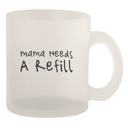 Mama Needs A Refill - 10oz Frosted Coffee Mug Cup Frosted