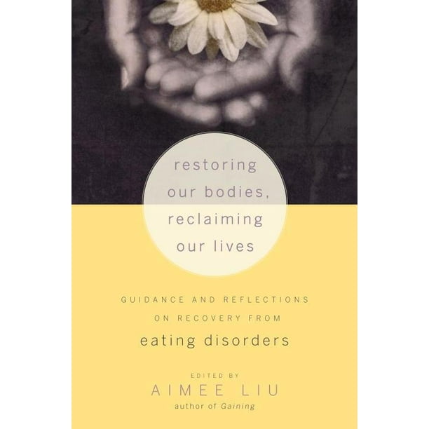 Restoring Our Bodies, Reclaiming Our Lives : Guidance and Reflections on Recovery from Eating Disorders