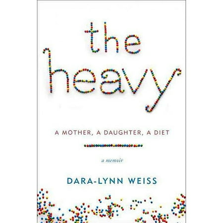 The Heavy: A Mother, A Daughter, A Diet: A Memoir