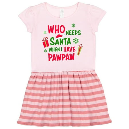 Inktastic Who Needs Santa When I Have Pawpaw Gift Toddler Girl Dress