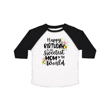 Inktastic Happy Birthday To The Sweetest Mom In The World Gift Toddler Toddler Girl T-Shirt