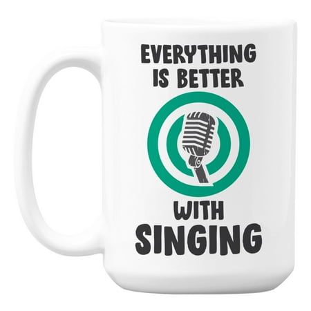 Everything Is Better with Singing Quotes White Ceramic Coffee & Tea Mug (15oz)