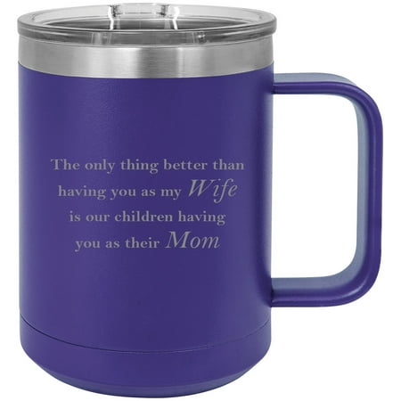 

Only thing better than having you as my Wife is our children having you as their Mom Stainless Steel Vacuum Insulated 15 Oz Engraved Travel Coffee Mug with Slider Lid Purple