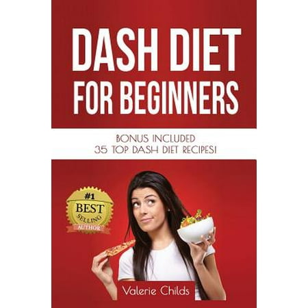 Dash Diet for Beginners: Bonus Included 35 Top Dash Diet Recipes!