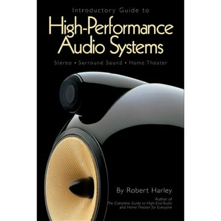 Introductory Guide to High-Performance Audio Systems: Stereo - Surround Sound - Home Theater