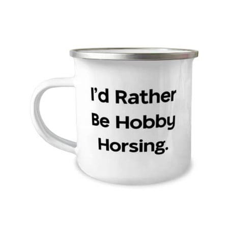 I d Rather Be Hobby Horsing. Hobby Horsing 12oz Camper Mug Brilliant Hobby Horsing For Men Women
