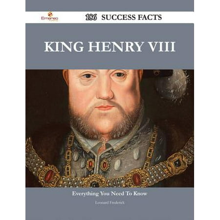 King Henry VIII 186 Success Facts - Everything you need to know about King Henry VIII - eBook
