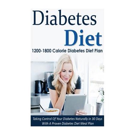 Diabetes Diet: 1200-1800 Calorie Diabetes Diet Plan-Taking Control of
Your Diabetes Naturally in 30 Days with a Proven Diabetes Diet
