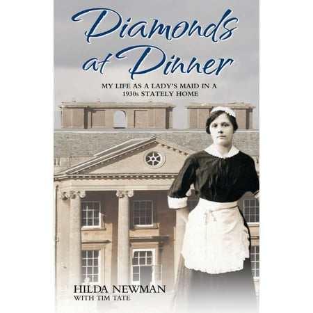 Diamonds at Dinner : My Life as a Lady's Maid in a 1930s Stately Home