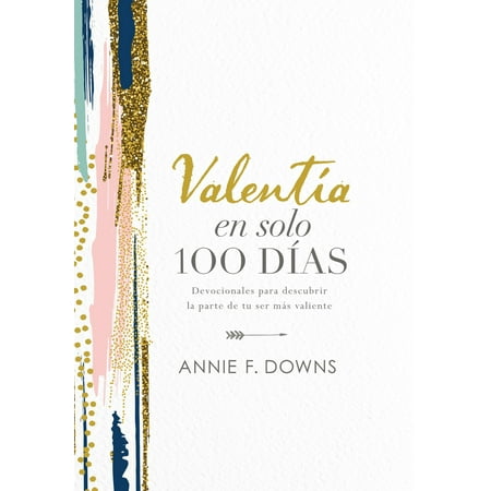 Valentía En Solo 100 Días: Devocionales Para Descubrir La Parte de Tu Ser Más Valiente (100 Days to Brave, Spanish Edition) (Hardcover)