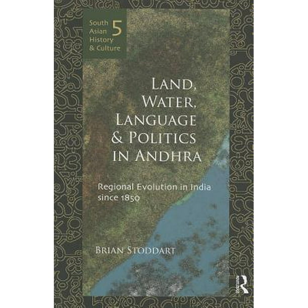 South Asian History and Culture: Land, Water, Language and Politics in Andhra: Regional Evolution in India Since 1850 (Hardcover)