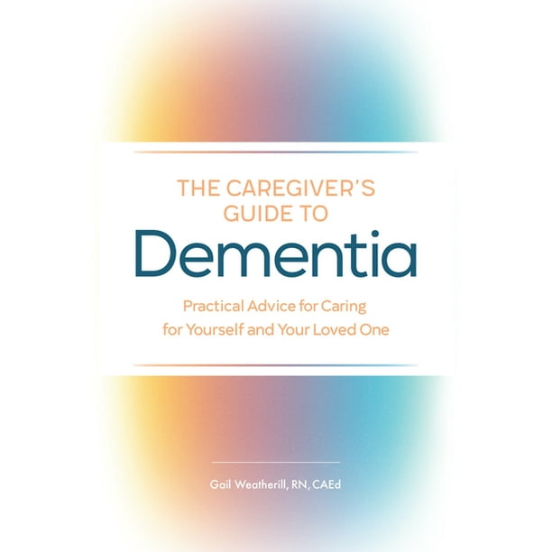 The Caregiver's Guide to Dementia : Practical Advice for Caring for Yourself and Your Loved One (Paperback)