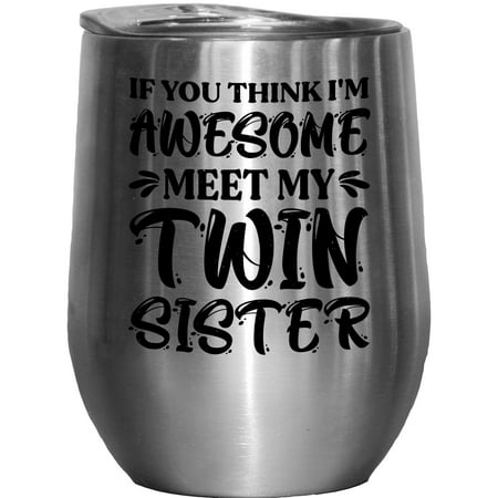 If You Think I m Awesome Meet My Twin Sister Funny Twins or Girl Sibling Themed Stainless Steel 12oz Wine Tumbler
If You Think I m Awesome Meet My Twin Sister Funny Twins or Girl Sibling Themed Stainless Steel 12oz Wine Tumbler
