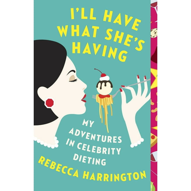 I'll Have What She's Having : My Adventures in Celebrity Dieting