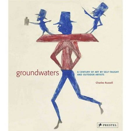 Groundwaters A Century of Art by Self-Taught And Outsider Artists by Charles Russell