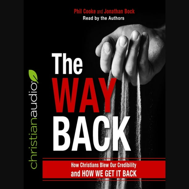 The Way Back : How Christians Blew Our Credibility and How We Get It Back