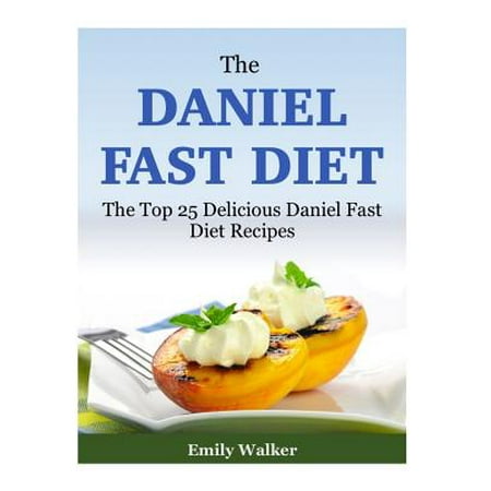 The Daniel Fast Diet: The Top 25 Delicious Daniel Fast Diet Recipes