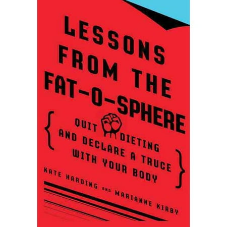 Lessons from the Fat-O-Sphere: Quit Dieting and Declare a Truce with Your Body