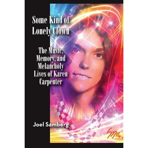 Some Kind of Lonely Clown : The Music, Memory, and Melancholy Lives of Karen Carpenter