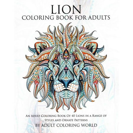 Lion Coloring Book for Adults: An Adult Coloring Book of 40 Lions in a Range of Styles and Ornate Patterns