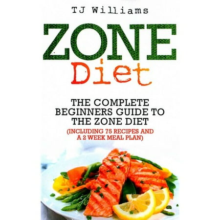 Zone Diet: The Ultimate Beginners Guide to the Zone Diet (Includes 75 Recipes and a 2 Week Meal Plan)