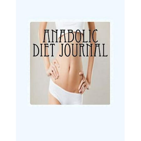Anabolic Diet Journal: Your Own Personalized Diet Journal to Maximize & Fast Track Your Anabolic Diet Results