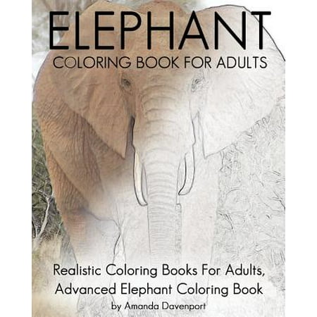 Elephant Coloring Book for Adults: Realistic Coloring Books for Adults, Advanced Elephant Coloring Book for Stress Relief and Relaxation