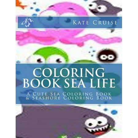 Coloring Book Sea Life: A Cute Sea Coloring Book & Seashore Coloring Book