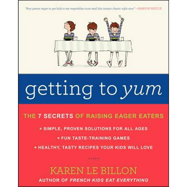 Getting to Yum : The 7 Secrets of Raising Eager Eaters (Paperback)