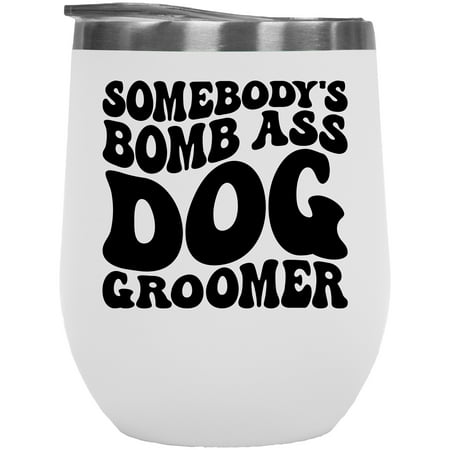 

Somebody s Bomb Ass Dog Groomer Pet Grooming Themed Groovy Retro Wavy Text Merch Gift White 12oz Wine Tumbler