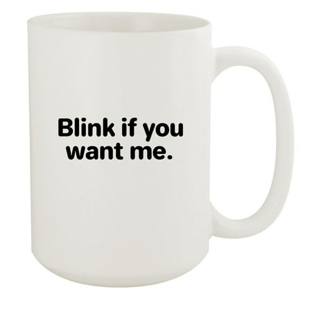 Blink if you want me - 15oz Ceramic White Coffee Mug Cup White