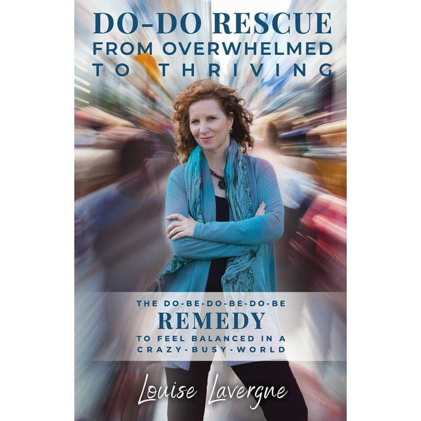 Do-Do Rescue from Overwhelmed to Thriving: The Do-Be-Do-Be-Do-Be Remedy to Feel Balanced in a Crazy-Busy-World (Paperback)