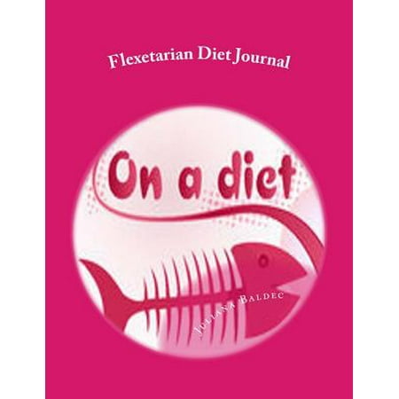 Flexetarian Diet Journal: Your Own Personalized Diet Journal to Maximize & Fast Track Your Flexetarian Diet Results