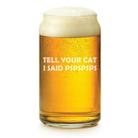 16 oz Beer Can Glass Gift Tell Your Cat I Said Pspspsps Funny