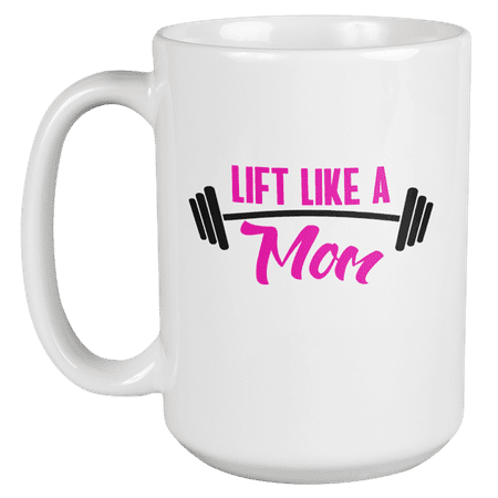 Lift Like a Mom Funny Weightlifting Coffee & Tea Mug Cup for Bodybuilder (15oz)