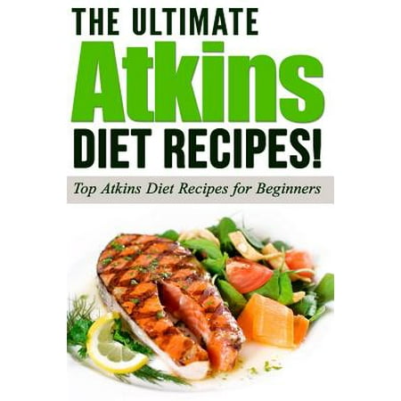 Atkins: The Ultimate Atkins Diet Recipes!: Top Atkins Diet Recipes for
Beginners