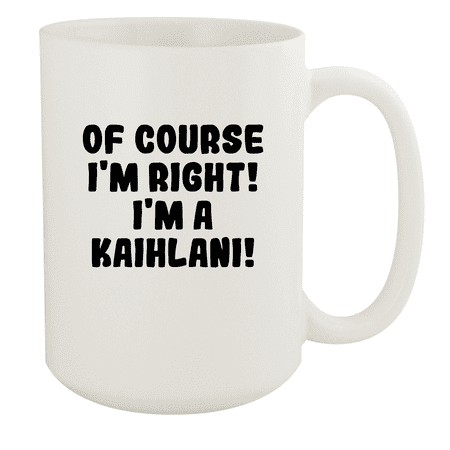 Of Course I m Right! I m A Kaihlani! - Ceramic 15oz White Mug White
Of Course I m Right! I m A Kaihlani! - Ceramic 15oz White Mug White