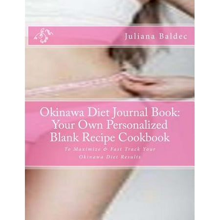 Okinawa Diet Journal Book: Your Own Personalized Blank Recipe Cookbook: To Maximize & Fast Track Your Okinawa Diet Results