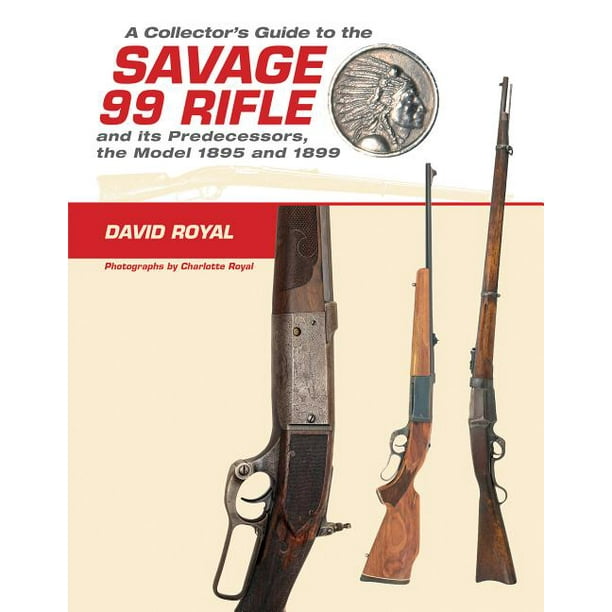 A Collector's Guide to the Savage 99 Rifle and Its Predecessors, the Model 1895 and 1899 (Hardcover)