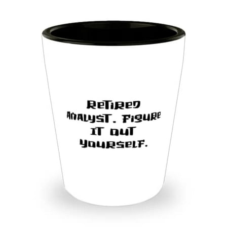 Analyst For Men Women Retired Analyst. Figure It Out Yourself Unique Idea Analyst Shot Glass Ceramic Cup From Friends
Analyst For Men Women Retired Analyst. Figure It Out Yourself Unique Idea Analyst Shot Glass Ceramic Cup From Friends