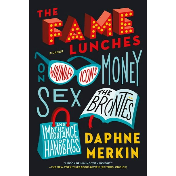 The Fame Lunches : On Wounded Icons, Money, Sex, the Brontës, and the Importance of Handbags