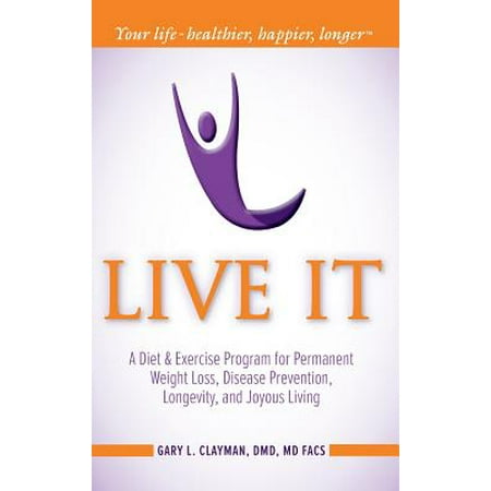 Live It: A Diet and Exercise Program for Permanent Weight Loss, Disease
Prevention, Longevity, and Joyous Living