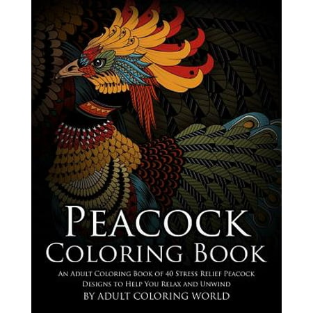 Peacock Coloring Book: An Adult Coloring Book of 40 Stress Relief Peacock Designs to Help You Relax and Unwind