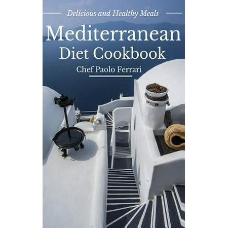 Mediterranean Diet Cookbook - Delicious and Healthy Mediterranean Meals: Mediterranean Diet for Beginners