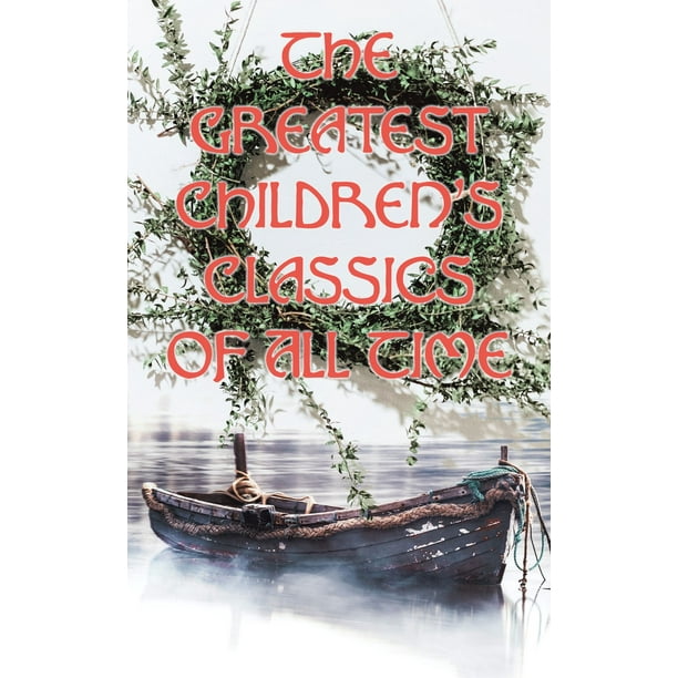 The Greatest Children's Classics Of All Time - eBook
