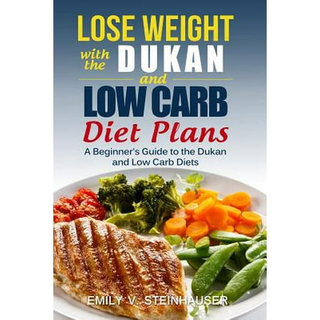 Lose Weight with the Dukan and Low Carb Diet Plans: A Beginner's Guide to the Dukan and Low Carb Diets