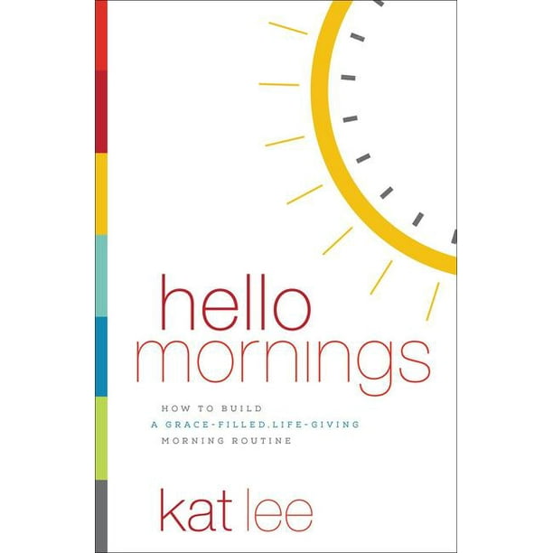 Hello Mornings: How to Build a Grace-Filled, Life-Giving Morning Routine (Paperback)