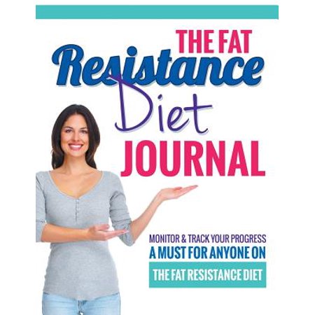 The Fat Resistance Diet Journal: Track Your Progress See What Works - A
Must for Anyone on the Fat Resistance Diet